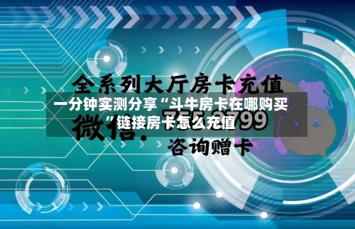 一分钟实测分享“斗牛房卡在哪购买”链接房卡怎么充值-第2张图片