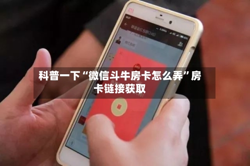 科普一下“微信斗牛房卡怎么弄”房卡链接获取