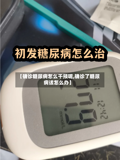 【确诊糖尿病怎么干预呢,确诊了糖尿病该怎么办】-第2张图片