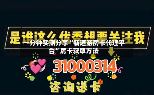 一分钟实测分享“新道游房卡代理平台”房卡获取方法-第2张图片
