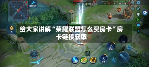 给大家讲解“荣耀联盟怎么买房卡”房卡链接获取-第2张图片