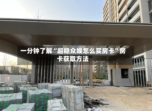 一分钟了解“超稳众娱怎么买房卡”房卡获取方法-第2张图片