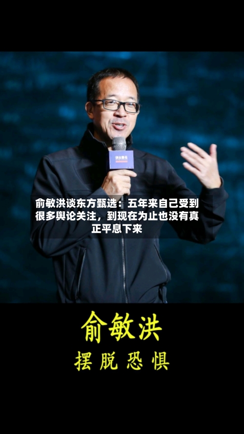 俞敏洪谈东方甄选：五年来自己受到很多舆论关注	，到现在为止也没有真正平息下来-第3张图片