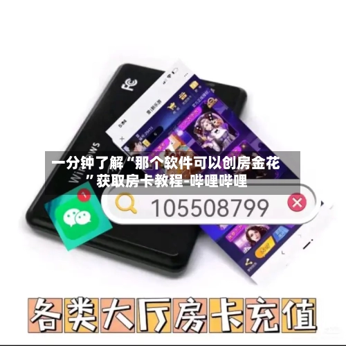 一分钟了解“那个软件可以创房金花”获取房卡教程-哔哩哔哩-第2张图片