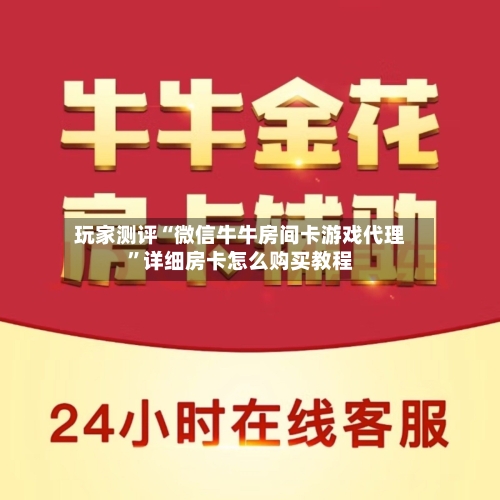 玩家测评“微信牛牛房间卡游戏代理”详细房卡怎么购买教程-第2张图片
