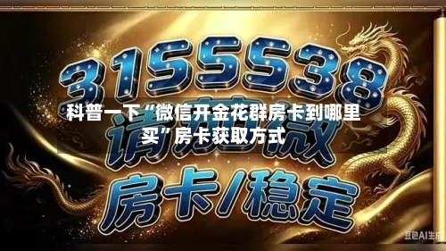 科普一下“微信开金花群房卡到哪里买”房卡获取方式-第2张图片