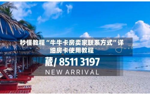 秒懂教程“牛牛卡房卖家联系方式”详细房卡使用教程-第2张图片