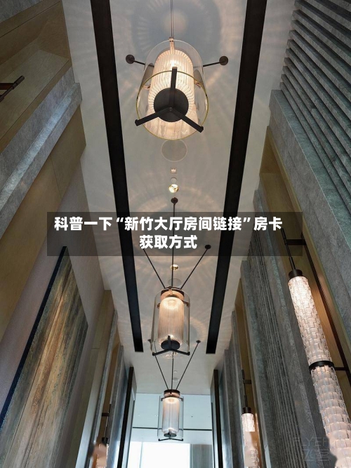 科普一下“新竹大厅房间链接”房卡获取方式-第2张图片