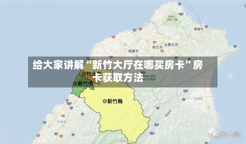 给大家讲解“新竹大厅在哪买房卡”房卡获取方法-第2张图片