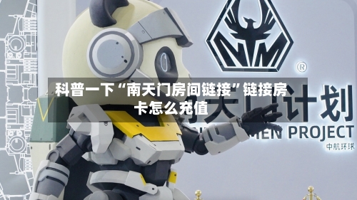 科普一下“南天门房间链接”链接房卡怎么充值-第2张图片