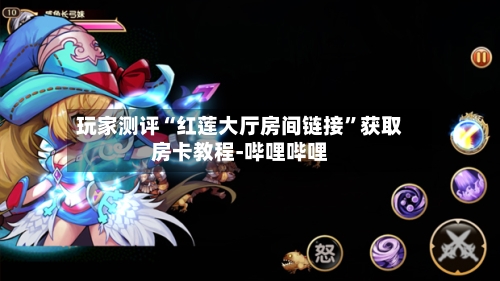 玩家测评“红莲大厅房间链接”获取房卡教程-哔哩哔哩-第3张图片