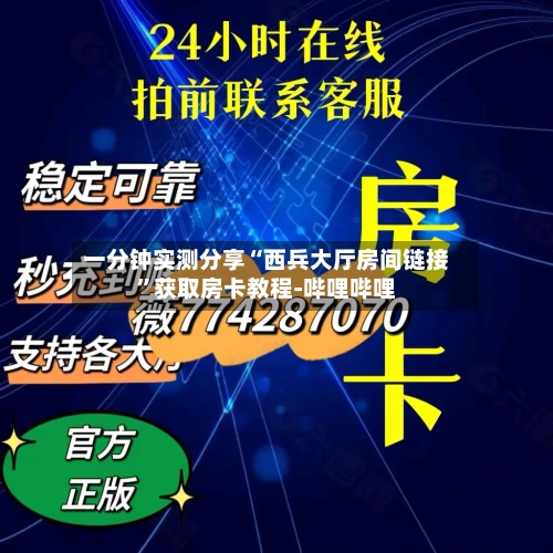 一分钟实测分享“西兵大厅房间链接”获取房卡教程-哔哩哔哩-第2张图片