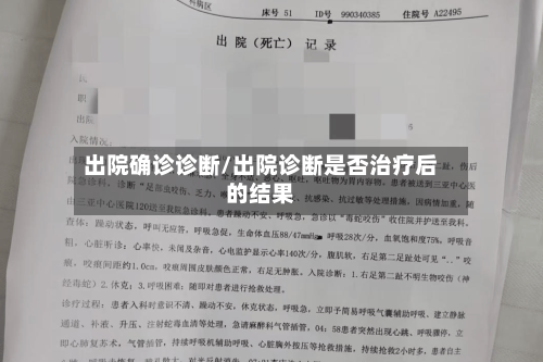 出院确诊诊断/出院诊断是否治疗后的结果