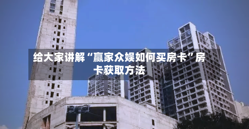 给大家讲解“赢家众娱如何买房卡”房卡获取方法-第2张图片