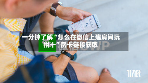 一分钟了解“怎么在微信上建房间玩拼十”房卡链接获取-第3张图片