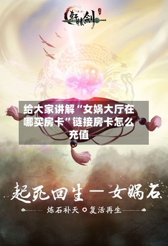 给大家讲解“女娲大厅在哪买房卡”链接房卡怎么充值-第2张图片