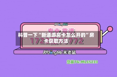 科普一下“新道游房卡怎么开的”房卡获取方法-第2张图片