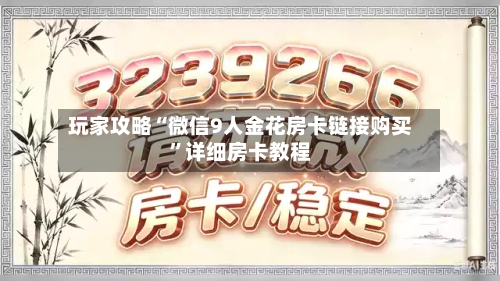 玩家攻略“微信9人金花房卡链接购买	”详细房卡教程-第2张图片