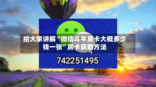 给大家讲解“微信斗牛房卡大概多少钱一张”房卡获取方法-第2张图片