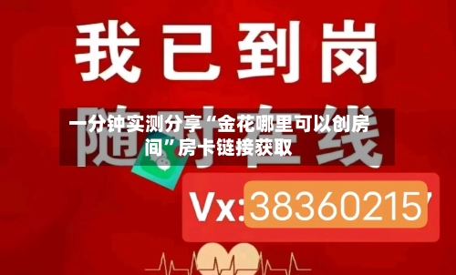 一分钟实测分享“金花哪里可以创房间”房卡链接获取-第2张图片