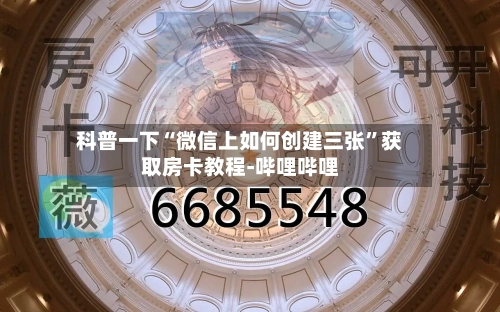 科普一下“微信上如何创建三张	”获取房卡教程-哔哩哔哩-第2张图片