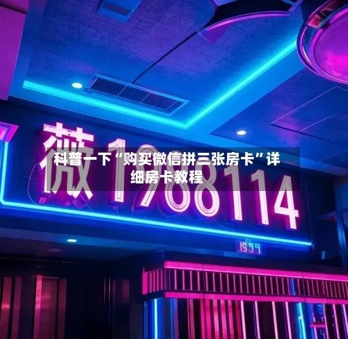 科普一下“购买微信拼三张房卡”详细房卡教程-第2张图片
