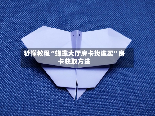 秒懂教程“蝴蝶大厅房卡找谁买”房卡获取方法-第3张图片