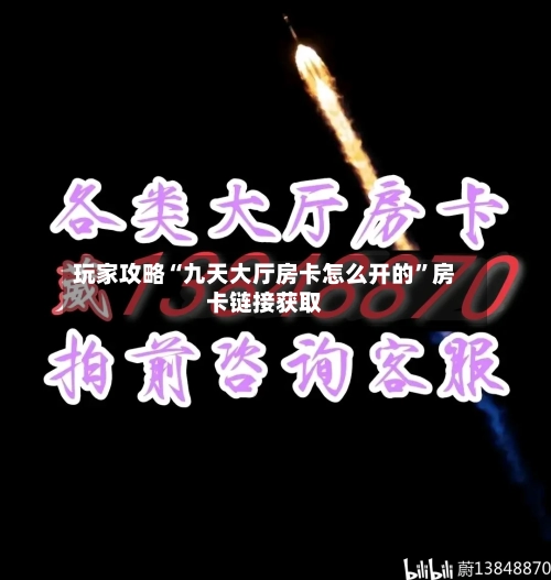 玩家攻略“九天大厅房卡怎么开的”房卡链接获取-第3张图片