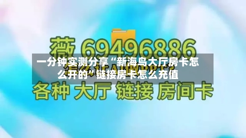 一分钟实测分享“新海鸟大厅房卡怎么开的	”链接房卡怎么充值-第2张图片