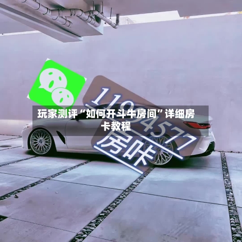 玩家测评“如何开斗牛房间”详细房卡教程-第2张图片