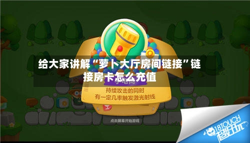 给大家讲解“萝卜大厅房间链接”链接房卡怎么充值-第2张图片