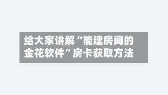 给大家讲解“能建房间的金花软件”房卡获取方法-第2张图片