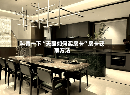 科普一下“天酷如何买房卡	”房卡获取方法-第2张图片