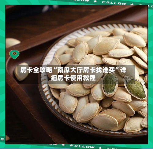 房卡全攻略“南瓜大厅房卡找谁买”详细房卡使用教程-第2张图片