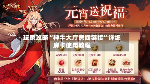玩家攻略“神牛大厅房间链接”详细房卡使用教程-第2张图片