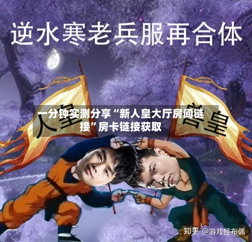 一分钟实测分享“新人皇大厅房间链接”房卡链接获取-第2张图片