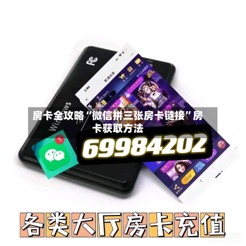 房卡全攻略“微信拼三张房卡链接	”房卡获取方法-第2张图片