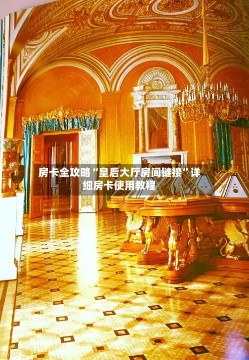 房卡全攻略“皇后大厅房间链接”详细房卡使用教程-第2张图片