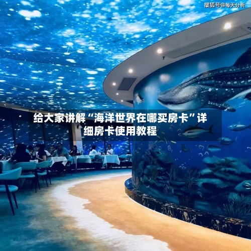 给大家讲解“海洋世界在哪买房卡	”详细房卡使用教程-第2张图片