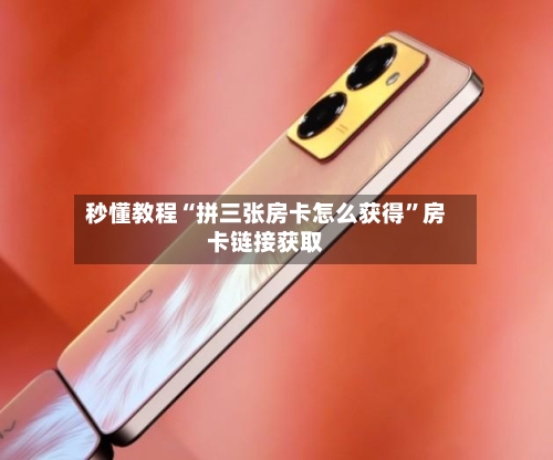 秒懂教程“拼三张房卡怎么获得”房卡链接获取-第3张图片