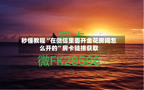 秒懂教程“在微信里面开金花房间怎么开的”房卡链接获取-第2张图片