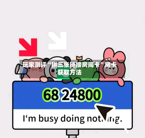 玩家测评“拼三张链接房间卡”房卡获取方法-第3张图片