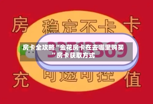 房卡全攻略“金花房卡在去哪里购买”房卡获取方式-第2张图片