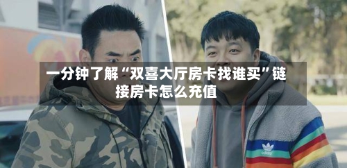 一分钟了解“双喜大厅房卡找谁买”链接房卡怎么充值-第2张图片