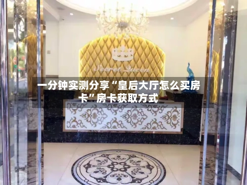 一分钟实测分享“皇后大厅怎么买房卡”房卡获取方式-第3张图片