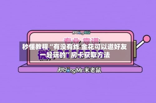 秒懂教程“有没有炸 金花可以邀好友一起玩的”房卡获取方法-第3张图片
