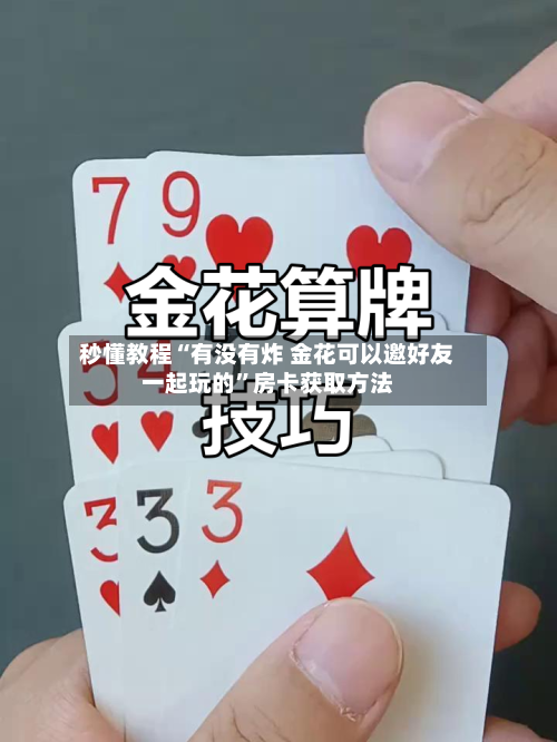秒懂教程“有没有炸 金花可以邀好友一起玩的”房卡获取方法-第2张图片