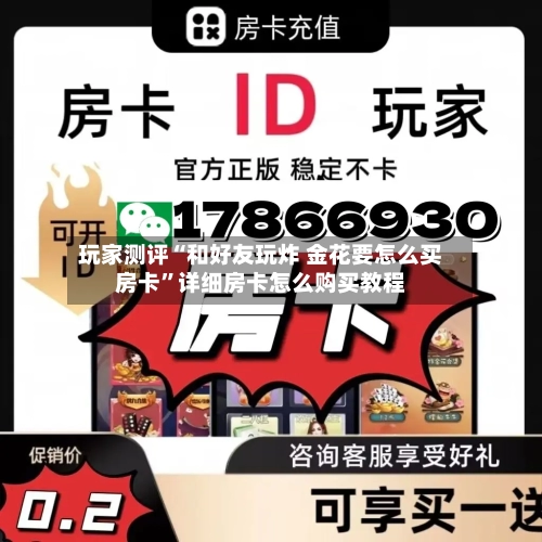 玩家测评“和好友玩炸 金花要怎么买房卡”详细房卡怎么购买教程
