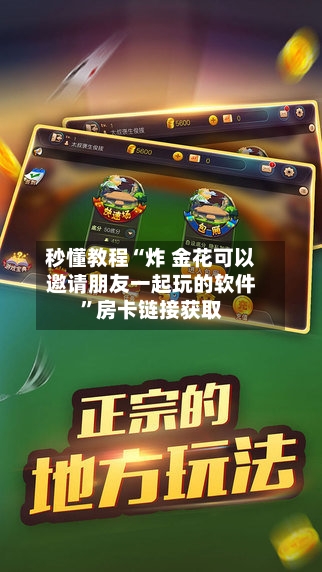 秒懂教程“炸 金花可以邀请朋友一起玩的软件”房卡链接获取-第3张图片