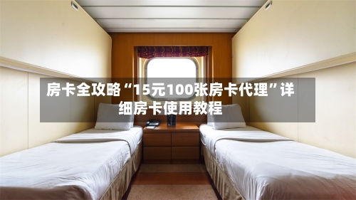 房卡全攻略“15元100张房卡代理”详细房卡使用教程-第3张图片